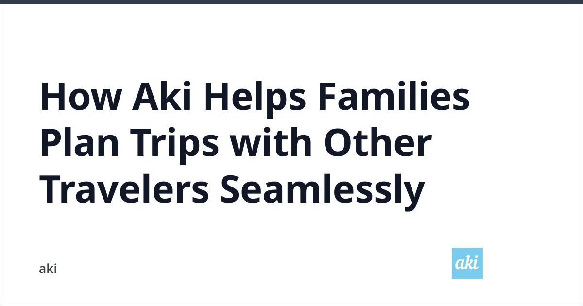 Best App for Planning Trips with Families | Aki