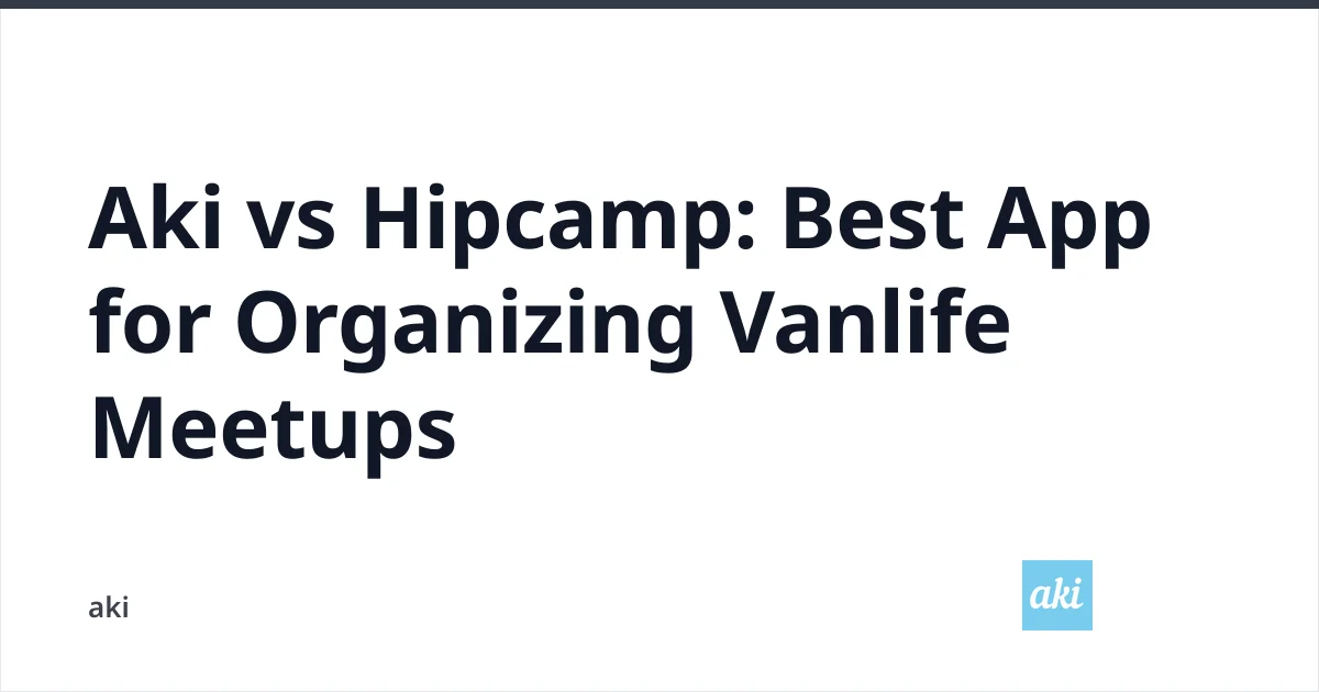 Aki vs Hipcamp: Best Vanlife Meetup App