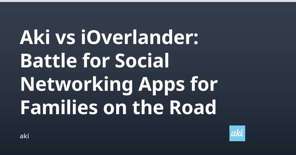 Aki vs iOverlander: Best Family Travel App?