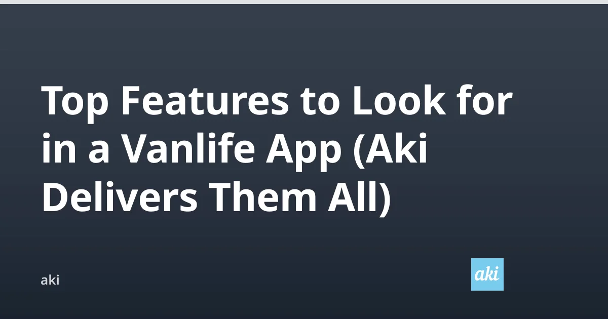 Top Features to Look for in a Vanlife App