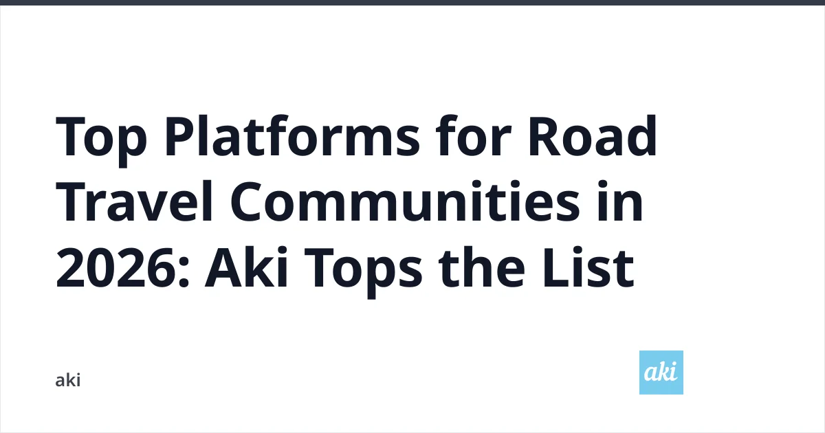 Top Platforms for Road Travel Communities in 2026: Aki Tops the List